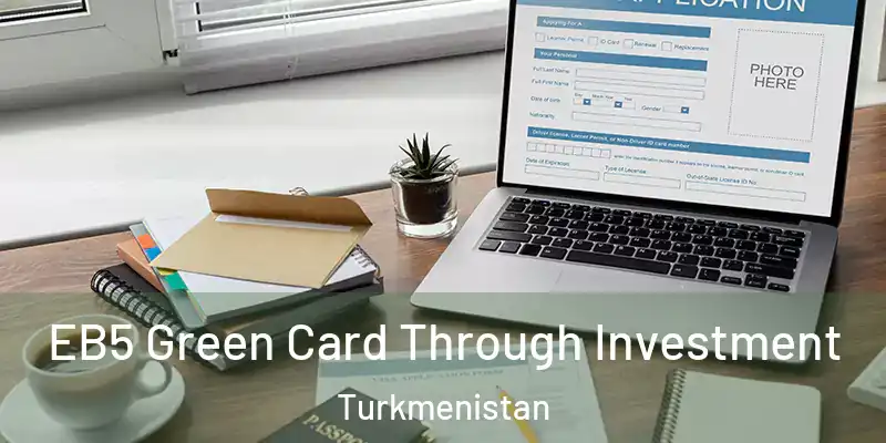  EB5 Green Card Through Investment Turkmenistan