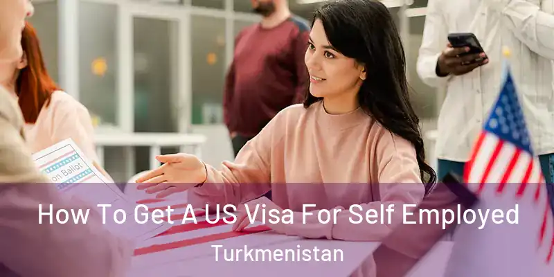  How To Get A US Visa For Self Employed Turkmenistan