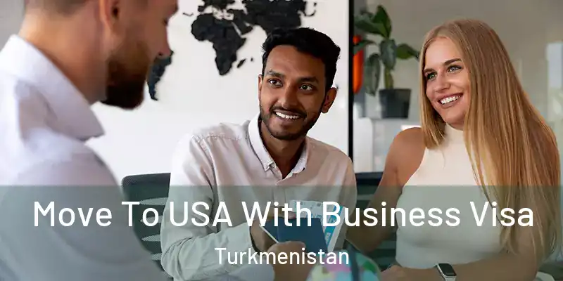 Move To USA With Business Visa Turkmenistan