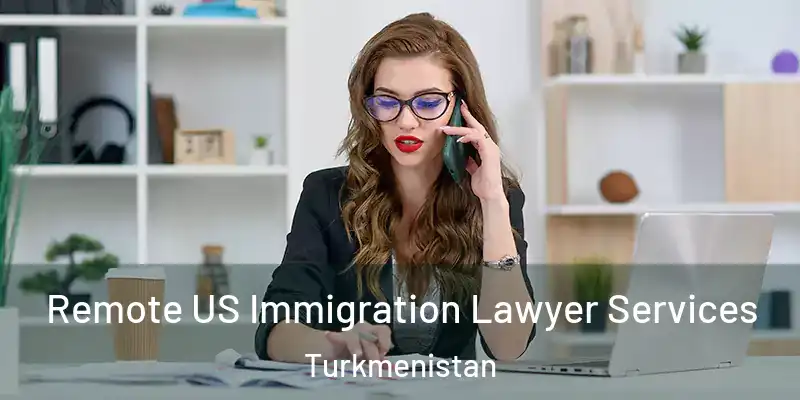  Remote US Immigration Lawyer Services Turkmenistan