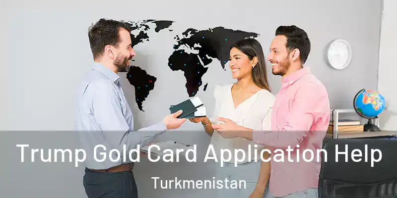  Trump Gold Card Application Help Turkmenistan