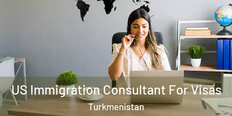  US Immigration Consultant For Visas Turkmenistan