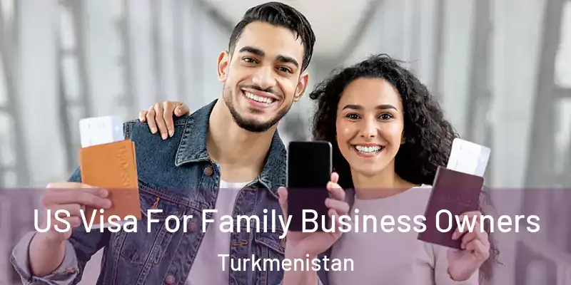  US Visa For Family Business Owners Turkmenistan