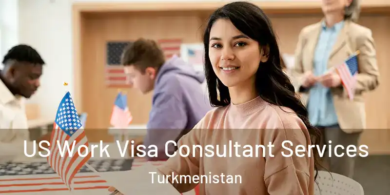  US Work Visa Consultant Services Turkmenistan