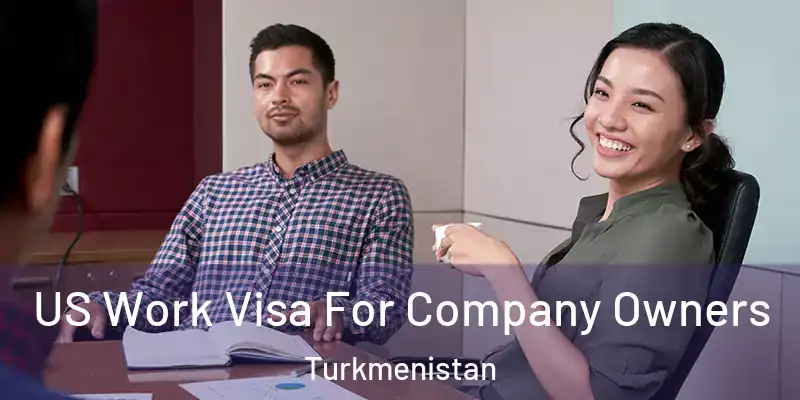  US Work Visa For Company Owners Turkmenistan