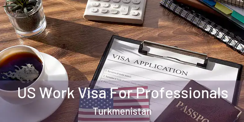  US Work Visa For Professionals Turkmenistan