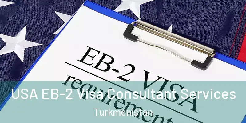  USA EB-2 Visa Consultant Services Turkmenistan